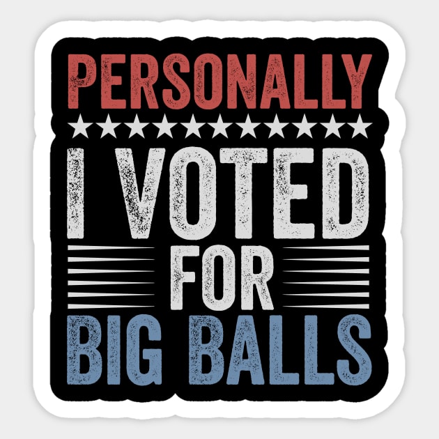 Funny I Voted For Big Balls Tee Sticker by ArtistTee ⭐⭐⭐⭐⭐
